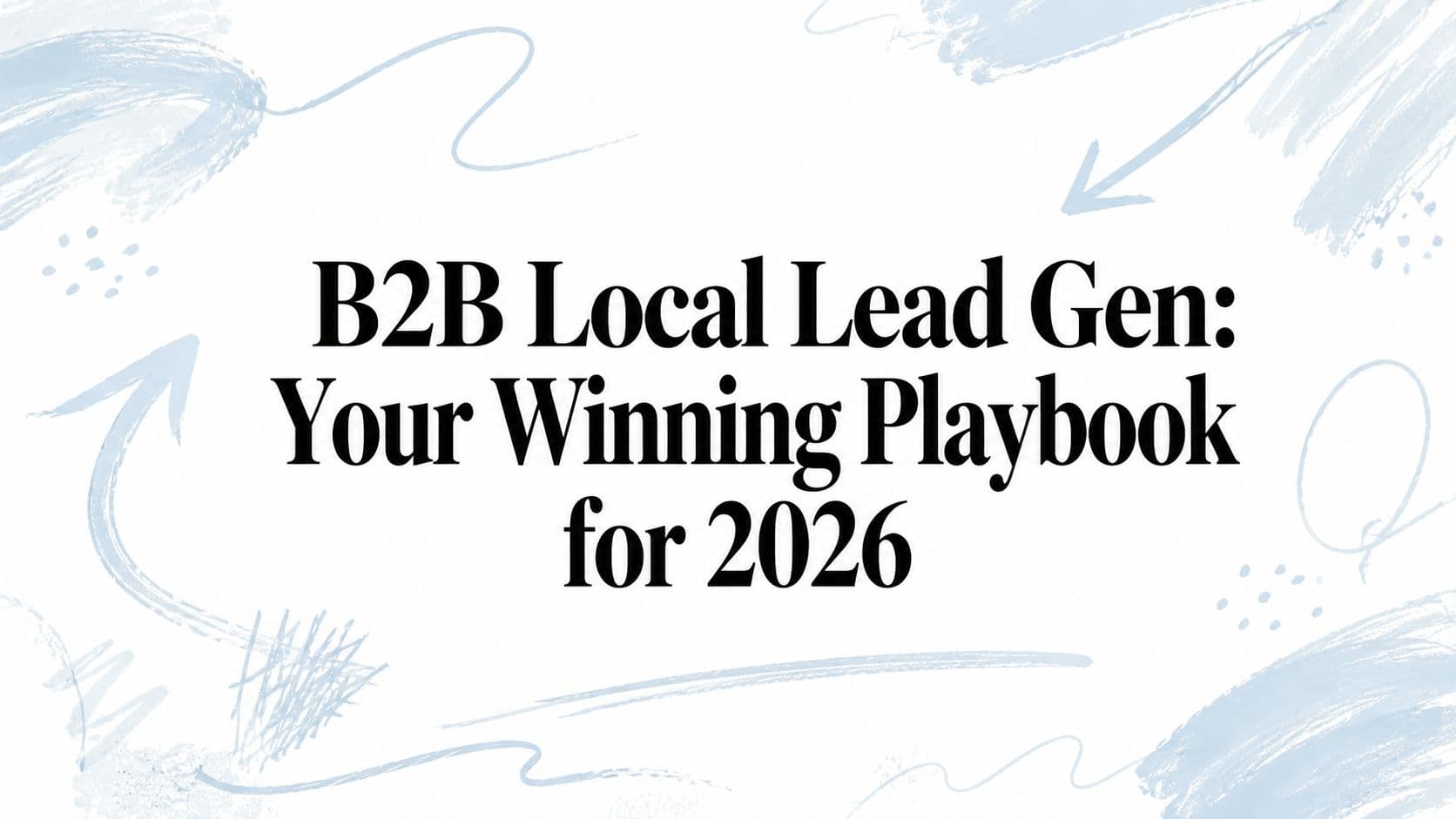 B2B local lead gen: your winning playbook for 2026