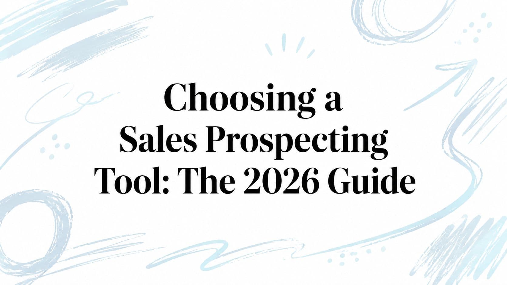 Choosing a sales prospecting tool: the 2026 guide